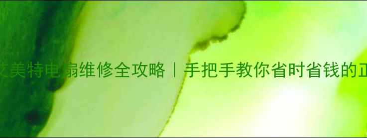 图片 📌上海艾美特电扇维修全攻略｜手把手教你省时省钱的正确操作