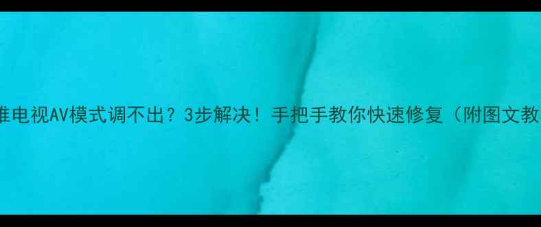 图片 📌创维电视AV模式调不出？3步解决！手把手教你快速修复（附图文教程）1
