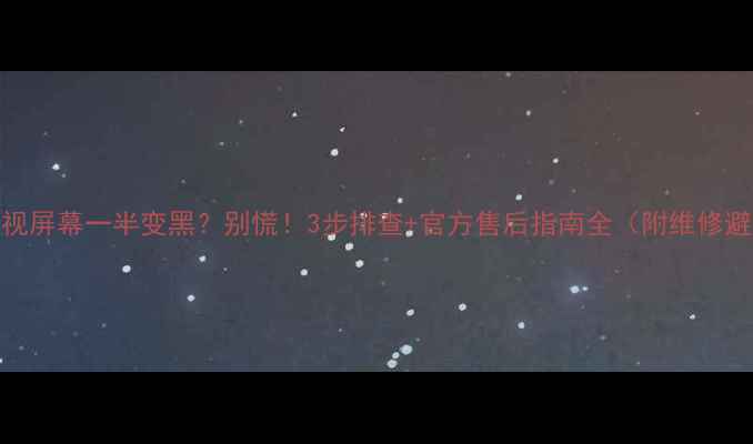 图片 📌创维电视屏幕一半变黑？别慌！3步排查+官方售后指南全（附维修避坑攻略）