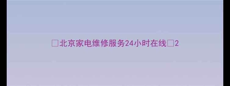 图片 📌北京家电维修服务24小时在线📌2