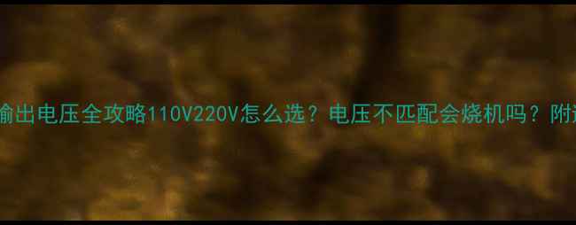 图片 📌夏普电视输出电压全攻略110V220V怎么选？电压不匹配会烧机吗？附避坑指南！1