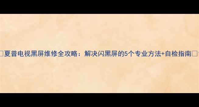 图片 📌夏普电视黑屏维修全攻略：解决闪黑屏的5个专业方法+自检指南📌1