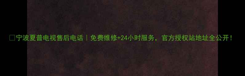 图片 📌宁波夏普电视售后电话｜免费维修+24小时服务，官方授权站地址全公开！