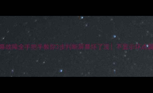 图片 📌液晶电视屏幕故障全手把手教你3步判断屏幕坏了没！不显示坏点漏光都看这里🔧