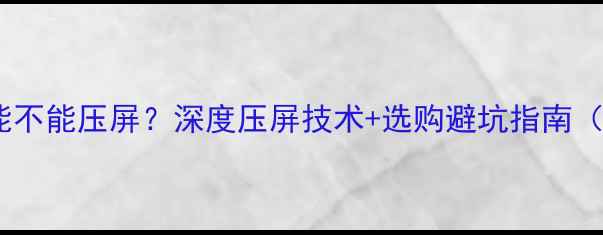 图片 📌等离子电视能不能压屏？深度压屏技术+选购避坑指南（附实测对比）1