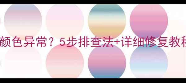 图片 📌索尼电视开机画面颜色异常？5步排查法+详细修复教程！附赠保养技巧🔧1