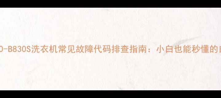 图片 📢三洋XQB60-B830S洗衣机常见故障代码排查指南：小白也能秒懂的自检攻略！2