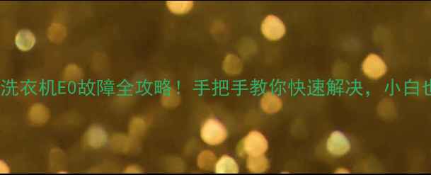 图片 📢松下洗衣机E0故障全攻略！手把手教你快速解决，小白也能懂1