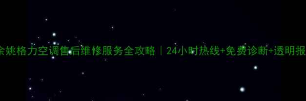 图片 📱余姚格力空调售后维修服务全攻略｜24小时热线+免费诊断+透明报价1