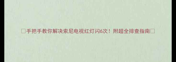 图片 📱手把手教你解决索尼电视红灯闪6次！附超全排查指南📺