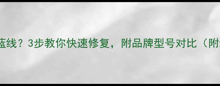 图片 📱电视屏幕出现蓝线？3步教你快速修复，附品牌型号对比（附维修成本清单）1