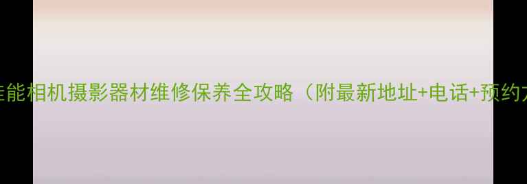 图片 📸深圳佳能相机摄影器材维修保养全攻略（附最新地址+电话+预约方式）🔧
