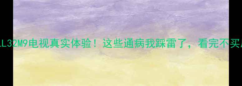 图片 📺TCLL32M9电视真实体验！这些通病我踩雷了，看完不买后悔1