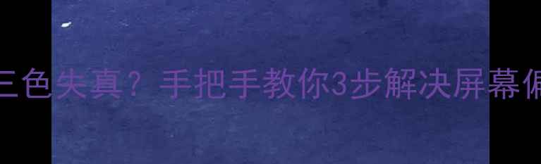 图片 📺TCL背投电视三色失真？手把手教你3步解决屏幕偏色难题！⚠️1
