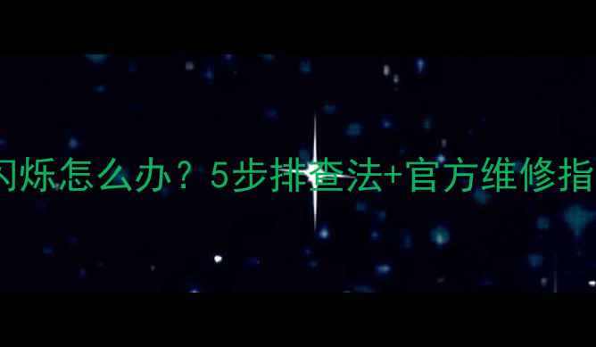 图片 📺三星液晶电视背光闪烁怎么办？5步排查法+官方维修指南（附赠保养秘籍）2