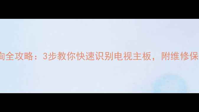 图片 📺创维电视机芯型号查询全攻略：3步教你快速识别电视主板，附维修保养技巧（附高清图解）2