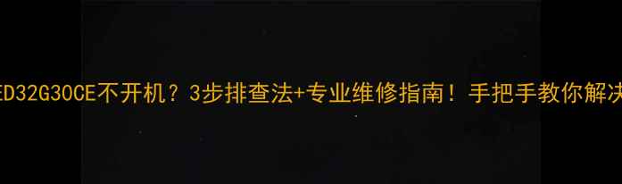 图片 📺康佳电视LED32G30CE不开机？3步排查法+专业维修指南！手把手教你解决死机问题🔧2