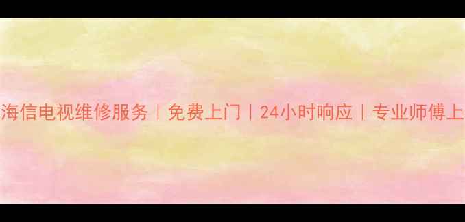 图片 📺徐州海信电视维修服务｜免费上门｜24小时响应｜专业师傅上门维修