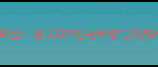 图片 📺显像管电视18RM电路全：老式CRT电视维修与内部结构（附维修图解）1