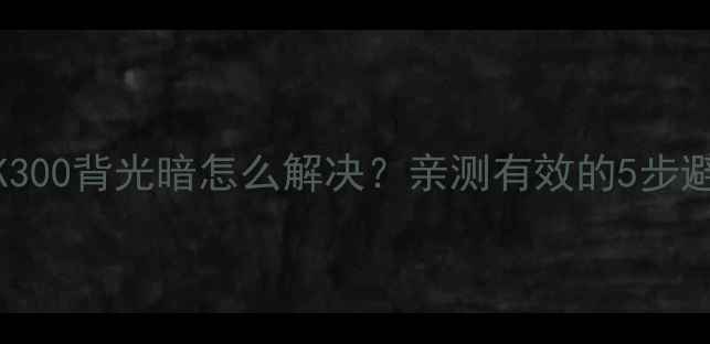 图片 📺海信32K300背光暗怎么解决？亲测有效的5步避坑指南！