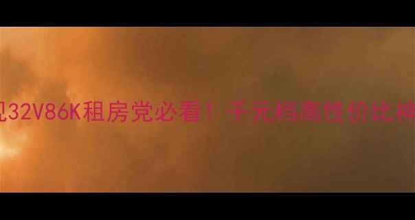 图片 📺海信电视32V86K租房党必看！千元档高性价比神器测评🌟2