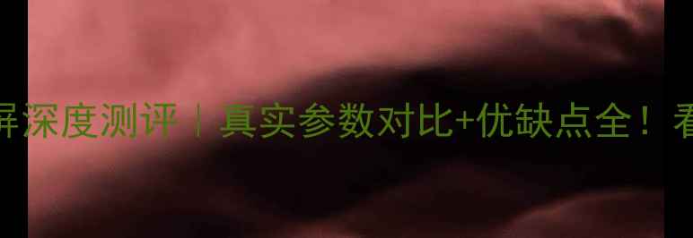 图片 📺海信电视A级屏深度测评｜真实参数对比+优缺点全！看完不交智商税1