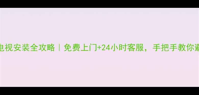 图片 📺海尔电视安装全攻略｜免费上门+24小时客服，手把手教你避坑！📞