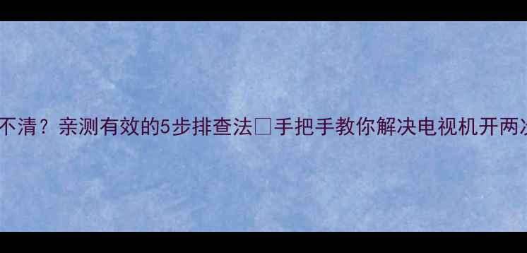 图片 📺电视声音小到听不清？亲测有效的5步排查法🔧手把手教你解决电视机开两次才有声音难题！1