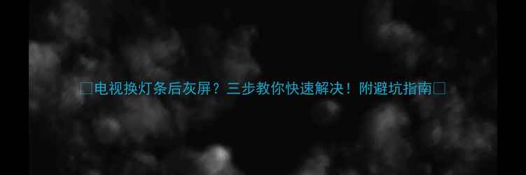 图片 📺电视换灯条后灰屏？三步教你快速解决！附避坑指南🌟