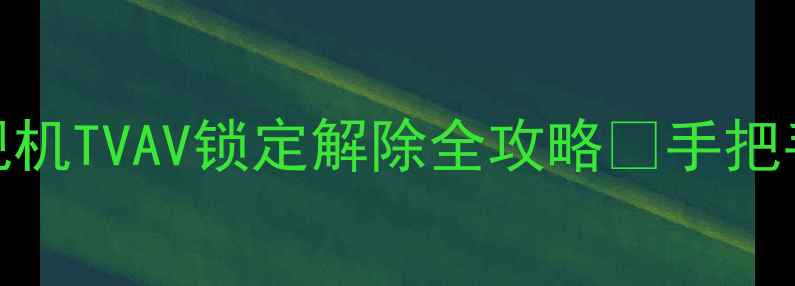 图片 📺长虹2989型电视机TVAV锁定解除全攻略✅手把手教你3步搞定！1