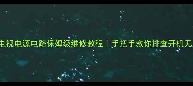 图片 🔋TCL42F11液晶电视电源电路保姆级维修教程｜手把手教你排查开机无显示冒烟等故障2