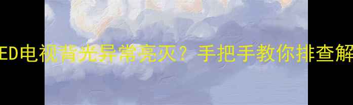 图片 🔍三星LED电视背光异常亮灭？手把手教你排查解决！🔧1