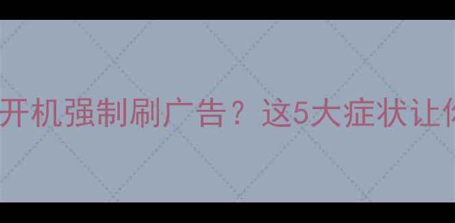 图片 🔍杂牌电视避坑指南开机强制刷广告？这5大症状让你秒懂买到假货！💡1