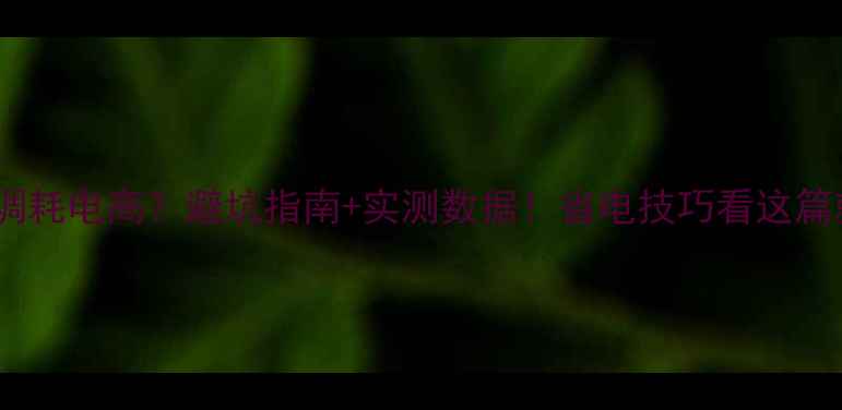 图片 🔥15匹空调耗电高？避坑指南+实测数据！省电技巧看这篇就够！🔥1