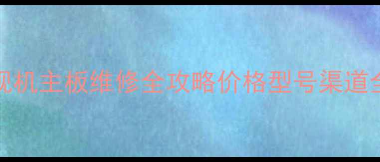 图片 🔥C37E320B电视机主板维修全攻略价格型号渠道全｜附避坑指南