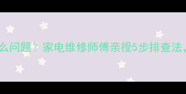 图片 🔥E6故障代码是什么问题？家电维修师傅亲授5步排查法，小白也能秒懂！2