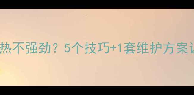 图片 🔥Electrolux空调制热不强劲？5个技巧+1套维护方案让你寒冬温暖如春！2