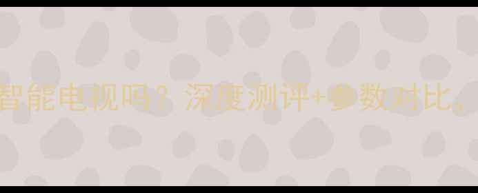 图片 🔥TCLL32F3320B是智能电视吗？深度测评+参数对比，看它值不值得买！