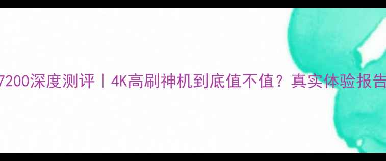 图片 🔥TCLP7200深度测评｜4K高刷神机到底值不值？真实体验报告来了！