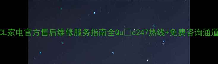 图片 🔥TCL家电官方售后维修服务指南全Quốc247热线+免费咨询通道🔥1