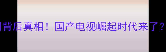 图片 🔥三星天津电视厂关闭背后真相！国产电视崛起时代来了？家电行业大洗牌全💡2