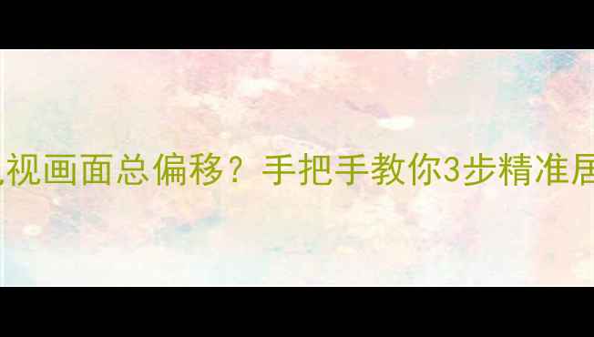 图片 🔥东芝电视画面总偏移？手把手教你3步精准居中！✨2