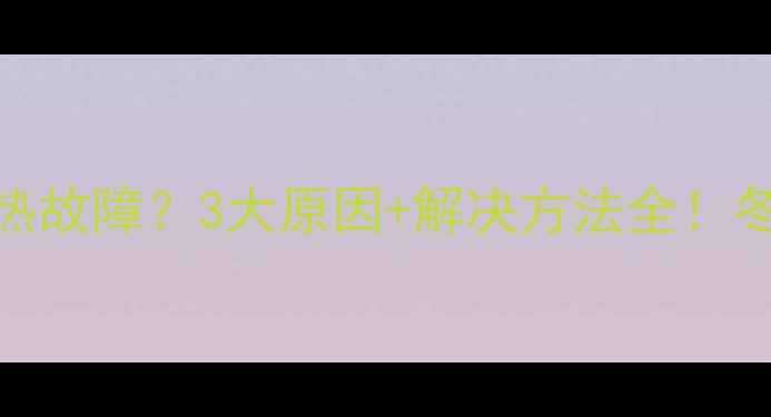 图片 🔥中央空调制热故障？3大原因+解决方法全！冬季不暖别慌！