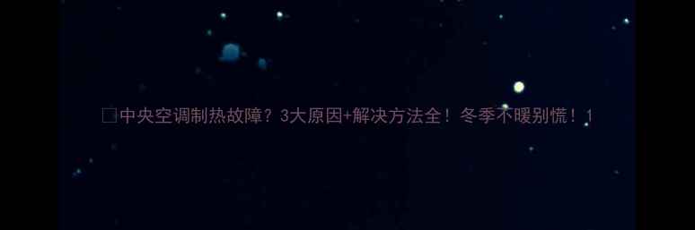 图片 🔥中央空调制热故障？3大原因+解决方法全！冬季不暖别慌！1
