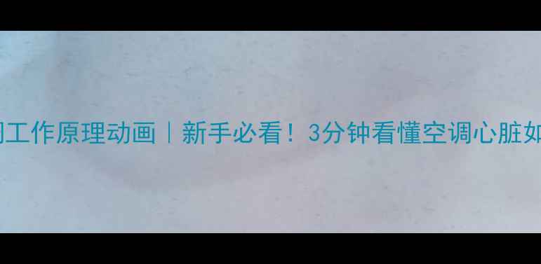 图片 🔥中央空调工作原理动画｜新手必看！3分钟看懂空调心脏如何工作🔥1