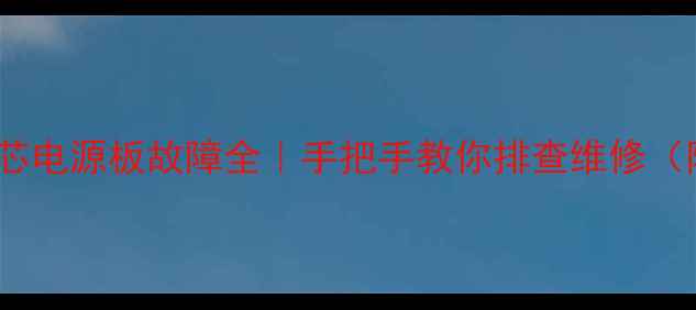 图片 🔥创维8M60机芯电源板故障全｜手把手教你排查维修（附超全教程）1