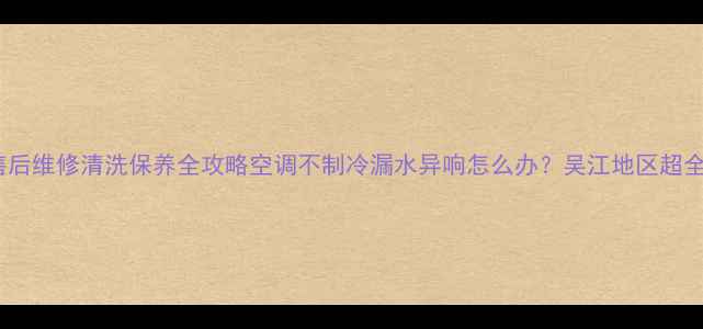 图片 🔥吴江春兰空调售后维修清洗保养全攻略空调不制冷漏水异响怎么办？吴江地区超全服务指南来了！1