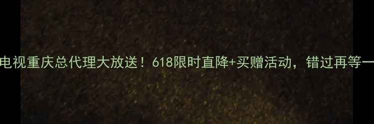 图片 🔥夏普电视重庆总代理大放送！618限时直降+买赠活动，错过再等一年！💥