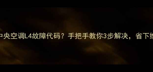 图片 🔥大金中央空调L4故障代码？手把手教你3步解决，省下维修费！