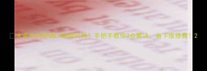 图片 🔥大金中央空调L4故障代码？手把手教你3步解决，省下维修费！2